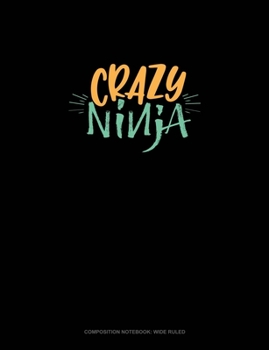 Crazy Ninja: Composition Notebook: Wide Ruled