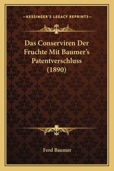 Paperback Das Conserviren Der Fruchte Mit Baumer's Patentverschluss (1890) [German] Book