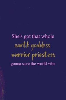 Paperback She's Got That Whole Earth Goddess Warrior Priestess Gonna Save The World Vibe: All Purpose 6x9 Blank Lined Notebook Journal Way Better Than A Card Tr Book