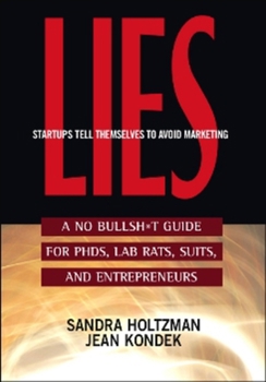 Paperback Lies Startups Tell Themselves to Avoid Marketing: A No Bullsh*t Guide for Ph.D.S, Lab Rats, Suits, and Entrepreneurs Book