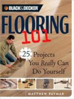 Paperback Black & Decker Flooring 101: 25 Projects You Really Can Do Yourself Book