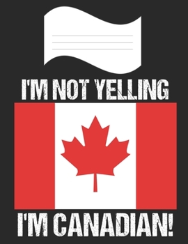Paperback I'm Not Yelling I'm Canadian: Notebook (Journal, Diary) For Canadians - 60 Sheets - 120 Lined Pages Book