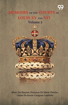 Memoirs Of The Courts Of Louis XV And XVI: Volume 5