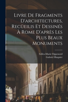 Paperback Livre de fragments d'architectures, recüeilis et dessinés à Rome d'après les plus beaux monuments [French] Book