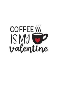 Coffee Is My Valentine: Valentine's Day Gift Journal