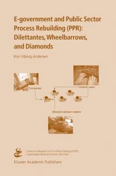 Paperback E-government and Public Sector Process Rebuilding: Dilettantes, Wheel Barrows, and Diamonds Book