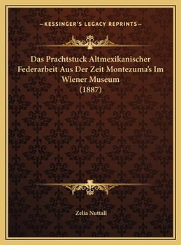 Das Prachtstuck Altmexikanischer Federarbeit Aus Der Zeit Montezuma's Im Wiener Museum (1887)