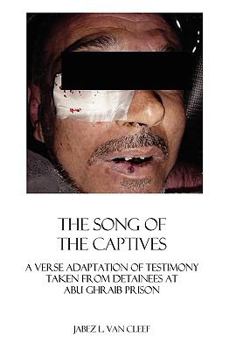 Paperback The Song Of The Captives: A Verse Adaptation Of Testimony Taken From Detainees At Abu Ghraib Prison Book