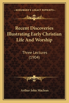 Paperback Recent Discoveries Illustrating Early Christian Life And Worship: Three Lectures (1904) Book