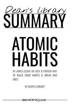 Paperback Summary: Atomic Habits by James Clear: An Easy & Proven Way to Build Good Habits & Break Bad Ones Book