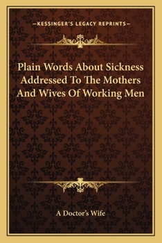 Plain Words About Sickness Addressed To The Mothers And Wives Of Working Men