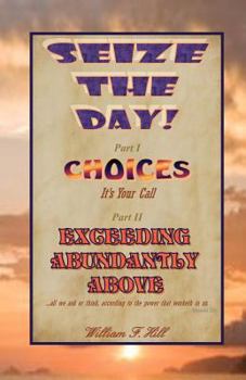 Paperback Seize the Day!: Choices--It's Your Call & Exceeding Abundantly Above Book