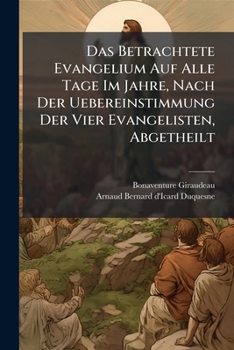 Das Betrachtete Evangelium Auf Alle Tage Im Jahre, Nach Der Uebereinstimmung Der Vier Evangelisten, Abgetheilt: Ein Aus 12 Theilen Bestehendes Werk. Von Dem Gleichnisse Von Den Centnern An, Bis Zum En