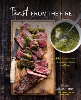 Hardcover Feast from the Fire: 65 Summer Recipes to Cook and Share Outdoors Book