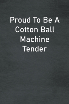 Paperback Proud To Be A Cotton Ball Machine Tender: Lined Notebook For Men, Women And Co Workers Book