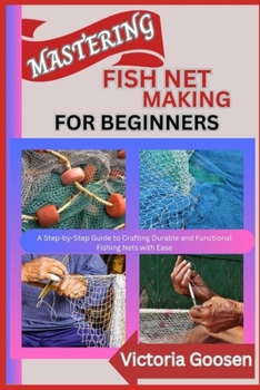 MASTERING FISH NET MAKING FOR BEGINNERS: A Step-by-Step Guide to Crafting Durable and Functional Fishing Nets with Ease