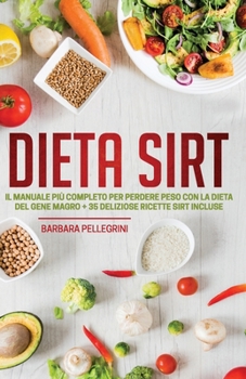 Paperback Dieta Sirt: Il Manuale più Completo per Perdere Peso con la Dieta del Gene Magro + 35 Deliziose Ricette Sirt Incluse [Italian] Book