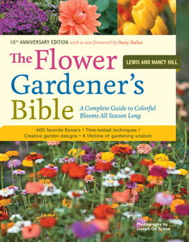 Paperback The Flower Gardener's Bible: A Complete Guide to Colorful Blooms All Season Long: 400 Favorite Flowers, Time-Tested Techniques, Creative Garden Des Book