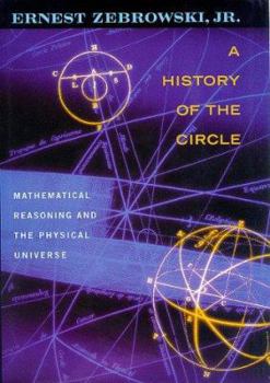 Hardcover A History of the Circle: Mathematical Reasoning and the Physical Universe Book