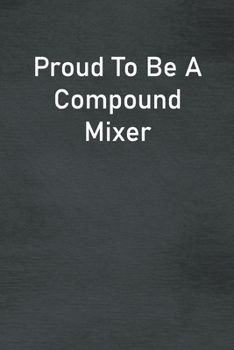 Paperback Proud To Be A Compound Mixer: Lined Notebook For Men, Women And Co Workers Book