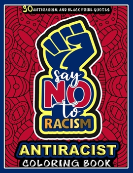 Paperback Antiracist Coloring Book: Say No to Racism: This Single Sided Coloring Book includes 30 designs of anti racism and black pride quotes about stan Book