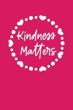 Kindness Matters: A Notebook for a Kind Girl or Woman
