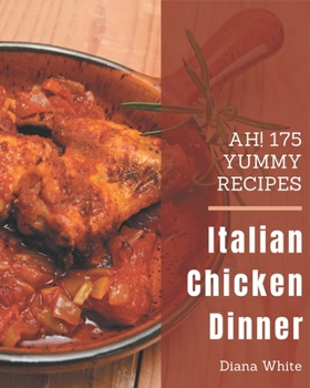 Paperback Ah! 175 Yummy Italian Chicken Dinner Recipes: Welcome to Yummy Italian Chicken Dinner Cookbook Book