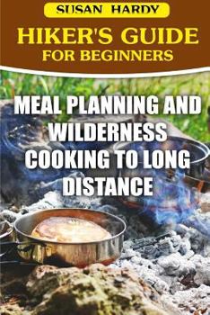 Paperback Hiker's Guide For Beginners: Meal Planning and Wilderness Cooking to Long Distance Book