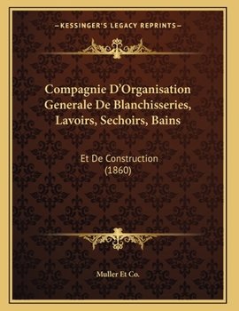 Paperback Compagnie D'Organisation Generale De Blanchisseries, Lavoirs, Sechoirs, Bains: Et De Construction (1860) [French] Book