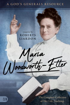 Paperback Maria Woodworth-Etter: The Complete Collection of Her Life Teachings: A God's Generals Resource Book