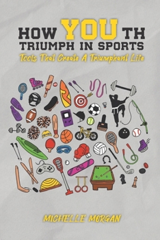 Paperback How YOUth Triumph in Sports: Tools That Create A Triumphant Life Book