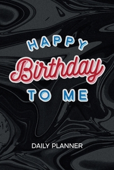 DAILY PLANNER WEEKLY CALENDAR: Adults Organizer Undated - Blank 52 Weeks Monday to Sunday -120 Pages- It's My Birthday Notebook Journal Happy Birthday ... Party To-Do List for Birthday Guest & Kids