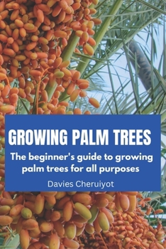 Paperback Growing Palm Trees: The beginner's guide to growing palm trees for all purposes Book