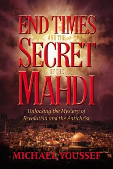 Paperback End Times and the Secret of the Mahdi: Unlocking the Mystery of Revelation and the Antichrist Book