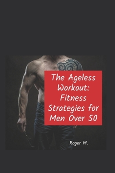 Paperback The Ageless Workout: Fitness Strategies for Men over 50 Book