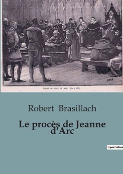 Paperback Le procès de Jeanne d'Arc: Un regard approfondi sur l'histoire de la Pucelle d'Orléans [French] Book