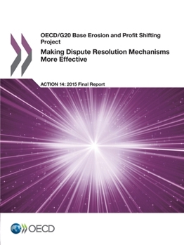 OECD/G20 Base Erosion and Profit Shifting Project Making Dispute Resolution Mechanisms More Effective, Action 14 - 2015 Final Report