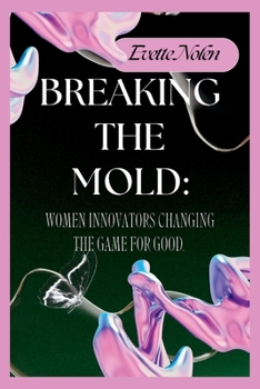 Paperback Breaking the Mold: Women Innovators Changing the Game for Good Book