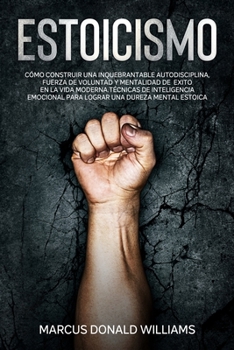Paperback Estoicismo: Cómo Construir una Inquebrantable Autodisciplina, Fuerza de Voluntad y Mentalidad de Éxito En La Vida Moderna. Técnicas De Inteligencia ... Estoica(Spanish Version) (Spanish Edition) [Spanish] Book