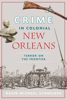 Crime in Colonial New Orleans: Terror on the Frontier