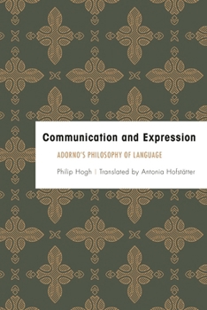 Hardcover Communication and Expression: Adorno's Philosophy of Language Book