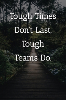 Tough Times Don't Last, Tough Teams Do. Notebook: Lined Journal, 120 Pages, 6 x 9, Co Worker Gift Journal, Outdoor Adventurer Matte Finish