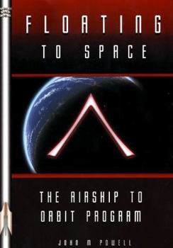 Floating to Space: The Airship to Orbit Program - Book #72 of the Apogee Books Space Series