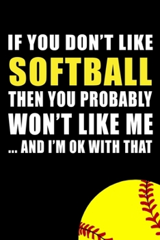 If you don't like Softball: Softball Lined Notebook, Softball Logbook, Journal Gift for a Softball Player or a Softball Coach/ 120 Pages, 6x9, Soft Cover.
