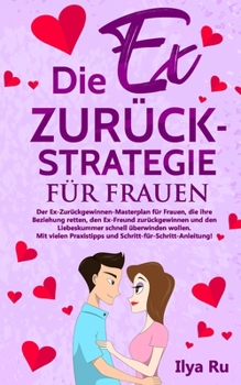 Die Ex Zur?ck Strategie F?r Frauen : Ex Zur?ck Gewinnen Masterplan F?r Frauen, Die Ihre Beziehung Retten, Den Ex-Freund Zur?ckgewinnen und Den Liebeskummer Schnell ?berwinden Wollen