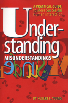Paperback Understanding Misunderstandings: A Practical Guide to More Successful Human Interaction Book