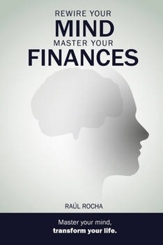 Rewire your mind, master your finances (Master Your Mind, Transform Your Life)