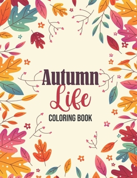 Paperback Autumn Life - Coloring Book: Coloring Books for Relaxation Featuring Calming Autumn Scenes, Fall Leaves, Harvest Book