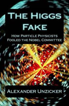 Paperback The Higgs Fake: How Particle Physicists Fooled the Nobel Committee Book