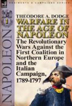 Hardcover Warfare in the Age of Napoleon-Volume 1: The Revolutionary Wars Against the First Coalition in Northern Europe and the Italian Campaign, 1789-1797 Book